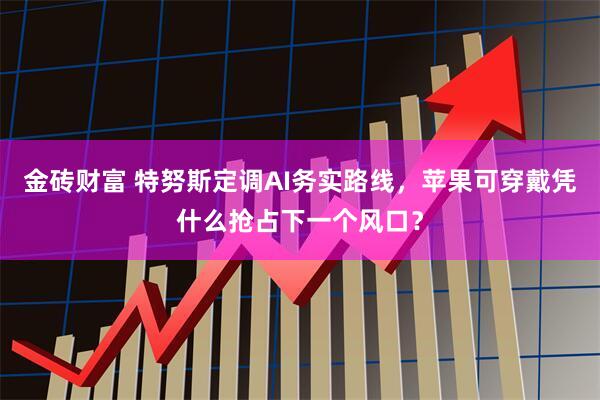 金砖财富 特努斯定调AI务实路线，苹果可穿戴凭什么抢占下一个风口？