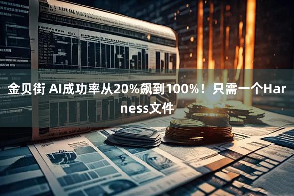 金贝街 AI成功率从20%飙到100%！只需一个Harness文件